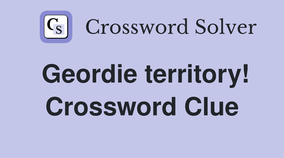 Geordie territory! Crossword Clue Answers Crossword Solver